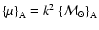 ${\left\{\mu\right\}}_{\rm A}=k^2~
{\left\{{\cal M}_\odot\right\}}_{\rm A}$