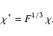 \begin{displaymath}\chi^*=F^{1/3}~\chi.
\end{displaymath}