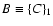 $B\equiv{\left\{C\right\}}_{\rm 1}$