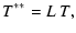 $\displaystyle T^{**}=L\ T,$