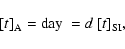 \begin{displaymath}
{\left[t\right]}_{\rm A}= {\rm day}\ =d\ {\left[t\right]}_{\rm SI},
\end{displaymath}