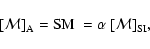 \begin{displaymath}
{\left[\cal M\right]}_{\rm A}= {\rm SM}\ = \alpha~{\left[{\cal M}\right]}_{\rm SI},
\end{displaymath}