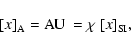 \begin{displaymath}
{\left[x\right]}_{\rm A}= {\rm AU}\ =\chi~{\left[x\right]}_{\rm SI},
\end{displaymath}