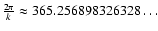 ${2\pi\over k}\approx365.256898326328\dots$