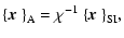 $\displaystyle {\left\{\mbox{\boldmath$x$ }\right\}}_{\rm A}=\chi^{-1}~{\left\{\mbox{\boldmath$x$ }\right\}}_{\rm SI},$