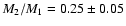 $M_{\rm 2}/M_{\rm 1} = 0.25 \pm 0.05$