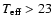 $T_{\rm eff} > 23$