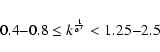 \begin{displaymath}0.4{-}0.8 \le k^{{\frac{1}{\alpha'}}} < 1.25{-}2.5
\end{displaymath}