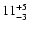 $11^{\rm +5}_{\rm -3}$