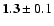 ${\bf 1.3}\pm0.1$
