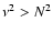 $\nu^2 > N^2$