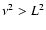 $\nu^2 > L^2$