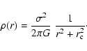 \begin{displaymath}%
\rho(r)= \frac{\sigma^2}{2 \pi G} ~ \frac{1}{r^2+r_{\rm c}^2}\cdot
\end{displaymath}
