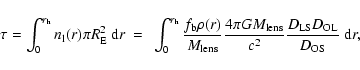 \begin{displaymath}%
\tau = \int_{0}^{r_{\rm h}} n_{\rm l}(r) \pi R_{\rm E}^2 ~{...
...lens}}{c^2} \frac{D_{\rm LS}D_{\rm OL}}{D_{\rm OS}} ~{\rm d}r,
\end{displaymath}