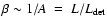 $\beta \sim 1/A
~=~ L/L_{\rm det}$