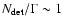 $N_{\rm det}/\Gamma \sim 1$