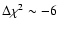 $\Delta\chi^2\sim -6$