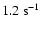 $1.2{~\rm s^{-1}}$