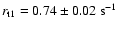 $r_{\rm t1}=0.74\pm0.02 {\rm ~s^{-1}}$