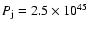 $P_{\rm j}=2.5\times 10^{45}$