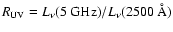 $R_{\rm UV}= L_\nu({\rm 5~GHz)}/L_\nu({\rm 2500~\AA})$