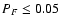 $P_F\leq 0.05$