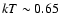 $kT\sim0.65$