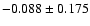 $-0.088 \pm 0.175$