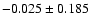 $-0.025 \pm 0.185$