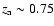 $z_{\rm a} \sim 0.75$