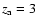 $z_{\rm a}=3$