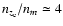 $n_{z_{\rm e}}/n_m \simeq 4$