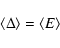 \begin{displaymath}%
\langle \Delta \rangle = \langle E \rangle
\end{displaymath}