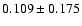 $ 0.109 \pm 0.175$