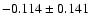 $-0.114 \pm 0.141$