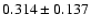 $ 0.314 \pm 0.137$