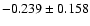 $-0.239 \pm 0.158$