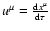$u^\mu=\frac{{\rm d} x^\mu}{{\rm d}\tau}$