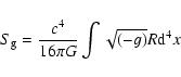 \begin{displaymath}%
S_{\rm g} = \frac{c^4}{16 \pi G} \int \sqrt{(-g)} R {\rm d}^4x
\end{displaymath}