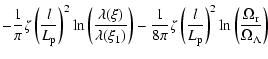 $\displaystyle -\frac{1}{\pi} \zeta \left(\frac{l}{L_{\rm p}}\right)^2 {\rm ln}
...
..._{\rm p}}\right)^2 {\rm ln}
\left(\frac{\Omega_{\rm r}}{\Omega_\Lambda} \right)$