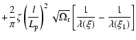 $\displaystyle +\frac{2}{\pi} \zeta \left(\frac{l}{L_{\rm p}}\right)^2 \sqrt{\Omega_{\rm r}} \left[\frac{1}{\lambda(\xi )}
-\frac{1}{\lambda(\xi_1 )}\right]$