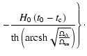 $\displaystyle \left.-\frac{H_0\left(t_0-t_{\rm c}\right)}{{\rm th}\left({\rm arcsh} \sqrt{\frac{\Omega_\Lambda}{\Omega_{\rm m}}}
\right)} \right\}\cdot$