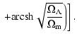 $\displaystyle \left. \left. + {\rm arcsh}\sqrt{\frac{\Omega_\Lambda}{\Omega_{\rm m}}} \right)\right].$