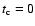 $t_{\rm c}=0$