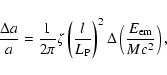 \begin{displaymath}%
\frac{\Delta a}{a}= \frac{1}{2\pi} \zeta \left(\frac{l}{L_{\rm P}}\right)^2
\Delta\left( \frac{E_{\rm em}}{Mc^2}\right),
\end{displaymath}