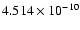 $4.514 \times 10^{-10}$
