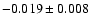 $-0.019 \pm 0.008$