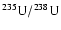 $^{235}{\rm U}/^{238}{\rm U}$