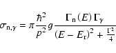 \begin{displaymath}%
\sigma_{{\rm n},\gamma}=\pi \frac{\hbar ^2}{p^2} g
\frac{\G...
...gamma}}{{\left(E - E_{\rm r}\right)}^2
+ \frac{\Gamma^2}{4}}
\end{displaymath}