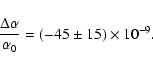 \begin{displaymath}%
\frac{\Delta \alpha}{\alpha_0} = (-45 \pm 15) \times 10^{-9}.
\end{displaymath}